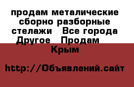 продам металические сборно-разборные стелажи - Все города Другое » Продам   . Крым